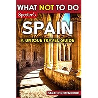 What Not To Do - Spain (A Unique Travel Guide): Plan Your Spanish Adventure With Expert Advice and Insider Tips: Travel With Confidence, Avoid Common ... & Nature (What NOT To Do - Travel Guides) What Not To Do - Spain (A Unique Travel Guide): Plan Your Spanish Adventure With Expert Advice and Insider Tips: Travel With Confidence, Avoid Common ... & Nature (What NOT To Do - Travel Guides) Paperback Kindle
