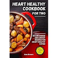 Heart Healthy Cookbook for Two: 50 Low Sodium and Low Fat Recipes for Heart Healthy Eating Heart Healthy Cookbook for Two: 50 Low Sodium and Low Fat Recipes for Heart Healthy Eating Paperback Kindle