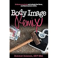 Body Image Remix: Embrace Your Body and Unleash the Fierce, Confident Woman Within Body Image Remix: Embrace Your Body and Unleash the Fierce, Confident Woman Within Paperback Kindle