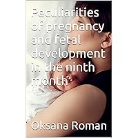 Peculiarities of pregnancy and fetal development in the ninth month Peculiarities of pregnancy and fetal development in the ninth month Kindle Paperback
