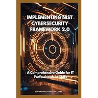 Implementing NIST Cybersecurity Framework 2.0: A Comprehensive Guide for IT Professionals in SMEs Implementing NIST Cybersecurity Framework 2.0: A Comprehensive Guide for IT Professionals in SMEs Paperback Kindle