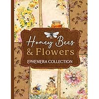 Honey Bees & Flowers Ephemera Collection: Over 150 Springtime Designs for Junk Journals, Scrapbooking, Decoupage, & Paper Crafts