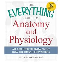 The Everything Guide to Anatomy and Physiology: All You Need to Know about How the Human Body Works (Everything®) The Everything Guide to Anatomy and Physiology: All You Need to Know about How the Human Body Works (Everything®) Kindle Paperback
