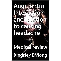 Augmentin Interaction and relation to causing headache : Medical review Augmentin Interaction and relation to causing headache : Medical review Kindle