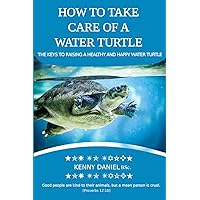 HOW TO TAKE CARE OF A WATER TURTLE. FEED THEM, HOUSE THEM, DANGER SIGNS AND MORE: A GUIDE TO RAISING A HEALTHY AND HAPPY WATER TURTLE HOW TO TAKE CARE OF A WATER TURTLE. FEED THEM, HOUSE THEM, DANGER SIGNS AND MORE: A GUIDE TO RAISING A HEALTHY AND HAPPY WATER TURTLE Paperback