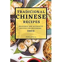 Tradicional Chinese Recipes 2022: Delicious and Authentic Recipes for Beginners