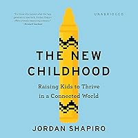 The New Childhood: Raising Kids to Thrive in a Connected World The New Childhood: Raising Kids to Thrive in a Connected World Audible Audiobook Hardcover Kindle Paperback