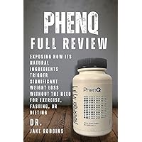 PhenQ Full Review: Exposing How its Natural Ingredients Trigger Significant Weight Loss without the Need for Exercise, Fasting, or Dieting PhenQ Full Review: Exposing How its Natural Ingredients Trigger Significant Weight Loss without the Need for Exercise, Fasting, or Dieting Paperback Kindle