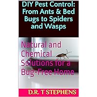 DIY Pest Control: From Ants & Bed Bugs to Spiders and Wasps: Natural and Chemical Solutions for a Bug-Free Home