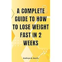A Complete Guide To How To Lose Weight Fast In 2 Weeks