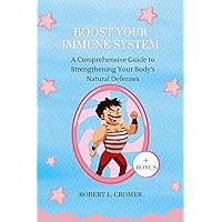 Boost Your Immune System: A Comprehensive Guide to Strengthening Your Body's Natural Defenses Boost Your Immune System: A Comprehensive Guide to Strengthening Your Body's Natural Defenses Kindle Paperback