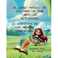 EL LIBRO MAGICO DE COLORES DE PIXIE: LA AVENTURA DE LAS PIEDRAS PRECIOSAS (PIXIE'S MAGICAL BOOK OF COLOR - COLORFUL ADVENTURES) (Spanish Edition) EL LIBRO MAGICO DE COLORES DE PIXIE: LA AVENTURA DE LAS PIEDRAS PRECIOSAS (PIXIE'S MAGICAL BOOK OF COLOR - COLORFUL ADVENTURES) (Spanish Edition) Paperback