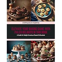 Elevate Your Baking Game with Paleo Delights in this Book: A Guide for Weight Conscious Dessert Enthusiasts