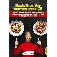 DASH diet cookbook for women over 50: The Quick and easy low sodium and potassium recipes, for lower blood pressure. Including 14-days meal prep plan to stay healthy. DASH diet cookbook for women over 50: The Quick and easy low sodium and potassium recipes, for lower blood pressure. Including 14-days meal prep plan to stay healthy. Kindle Paperback