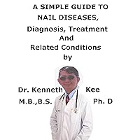 A Simple Guide To Nail Diseases, Diagnosis, Treatment And Related Conditions A Simple Guide To Nail Diseases, Diagnosis, Treatment And Related Conditions Kindle