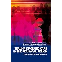 Trauma Informed Care in the Perinatal Period (Protecting Children and Young People) Trauma Informed Care in the Perinatal Period (Protecting Children and Young People) Paperback Kindle