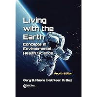 Living with the Earth, Fourth Edition: Concepts in Environmental Health Science Living with the Earth, Fourth Edition: Concepts in Environmental Health Science Kindle Hardcover