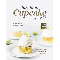 Luscious Cupcake Recipes: Beautiful Cupcakes to Suit All Different Moods Luscious Cupcake Recipes: Beautiful Cupcakes to Suit All Different Moods Kindle Hardcover Paperback