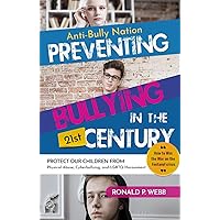 Anti Bully Nation - Preventing Bullying in the 21st Century: Protect Our Children from Physical & Drug Abuse, Cyberbullying, and LGBTQ Harassment Anti Bully Nation - Preventing Bullying in the 21st Century: Protect Our Children from Physical & Drug Abuse, Cyberbullying, and LGBTQ Harassment Kindle Hardcover Paperback