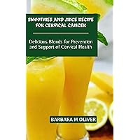 SMOOTHIES AND JUICE RECIPE FOR CERVICAL CANCER: Delicious Blends for Prevention and Support of Cervical Health SMOOTHIES AND JUICE RECIPE FOR CERVICAL CANCER: Delicious Blends for Prevention and Support of Cervical Health Kindle Paperback