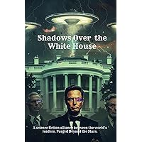 Shadows Over the White House: A science fiction alliance between the world’s leaders, Forged Beyond the Stars. Shadows Over the White House: A science fiction alliance between the world’s leaders, Forged Beyond the Stars. Paperback Hardcover