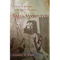 Yoga in Modern India: The Body between Science and Philosophy Yoga in Modern India: The Body between Science and Philosophy Paperback Kindle Hardcover