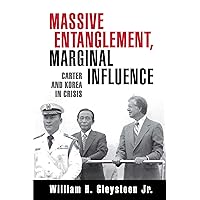 Massive Entanglement, Marginal Influence: Carter and Korea in Crisis Massive Entanglement, Marginal Influence: Carter and Korea in Crisis Paperback Kindle Hardcover