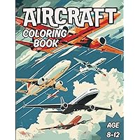 AIRCRAFT COLORING BOOK: AWESOME AIRCRAFT COLORING BOOK FOR KIDS AGE 8-12