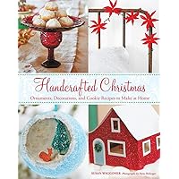 Handcrafted Christmas: Ornaments, Decorations, and Cookie Recipes to Make at Home Handcrafted Christmas: Ornaments, Decorations, and Cookie Recipes to Make at Home Kindle Hardcover