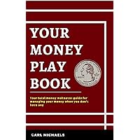 YOUR MONEY PLAY BOOK: Your total money makeover guide for managing your money when you don’t have any