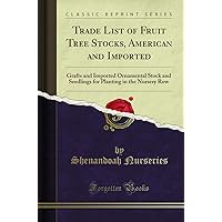Trade List of Fruit Tree Stocks, American and Imported: Grafts and Imported Ornamental Stock and Seedlings for Planting in the Nursery Row (Classic Reprint)