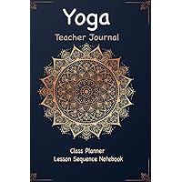Yoga Teacher Journal Class Planner Lesson Sequence Notebook.: Yoga Teacher Planner Notebook.| Yoga Teacher Class Planner. |Idea Gift For Christmas, ... Day.|Premium Quality Cover Design.