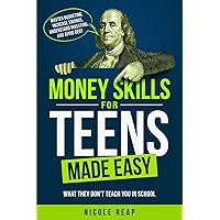 Money Skills For Teens Made Easy: What They Don't Teach You In School - Master Budgeting, Increase Savings, Understand Investing, And Avoid Debt