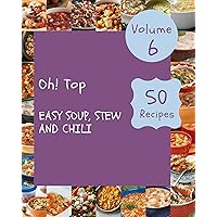 Oh! Top 50 Easy Soup, Stew And Chili Recipes Volume 6: A Easy Soup, Stew And Chili Cookbook for All Generation Oh! Top 50 Easy Soup, Stew And Chili Recipes Volume 6: A Easy Soup, Stew And Chili Cookbook for All Generation Kindle Paperback