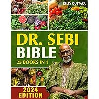 DR. SEBI BIBLE - 25 BOOKS IN 1: The Complete Guide to Know Everything About Dr. Sebi’s Studies and Alkaline Diet. Include Tons of Recipes and Encyclopedia of Herbs.