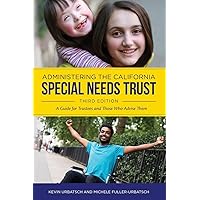 Administering the California Special Needs Trust: A Guide for Trustees and Those Who Advise Them Administering the California Special Needs Trust: A Guide for Trustees and Those Who Advise Them Paperback