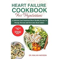 HEART FAILURE COOKBOOK FOR VEGETARIANS: 27 delicious and nutritious heart healthy recipes to manage, prevent and overcome heart failure (Heart diseases remedies and cookbook) HEART FAILURE COOKBOOK FOR VEGETARIANS: 27 delicious and nutritious heart healthy recipes to manage, prevent and overcome heart failure (Heart diseases remedies and cookbook) Kindle Paperback