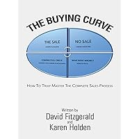 The Buying Curve: How to Truly Master the Complete Sales Process The Buying Curve: How to Truly Master the Complete Sales Process Kindle Hardcover Paperback