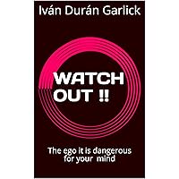 WATCH OUT !!: The ego it is dangerous for your mind WATCH OUT !!: The ego it is dangerous for your mind Kindle Paperback