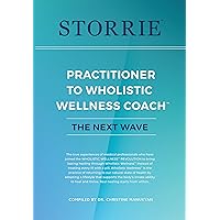 STORRIE:: PRACTITIONER TO WHOLISTIC WELLNESS COACH - THE NEXT WAVE STORRIE:: PRACTITIONER TO WHOLISTIC WELLNESS COACH - THE NEXT WAVE Kindle Paperback
