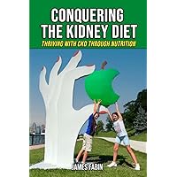 Conquering The Kidney Diet: Thriving with CKD Through Nutrition (Stopping Kidney Disease Progression) Conquering The Kidney Diet: Thriving with CKD Through Nutrition (Stopping Kidney Disease Progression) Paperback Kindle