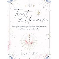 Trust the Universe: Powerful Methods for Positive Manifestations and Raising Your Vibration Trust the Universe: Powerful Methods for Positive Manifestations and Raising Your Vibration Hardcover Kindle