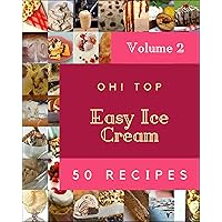 Oh! Top 50 Easy Ice Cream Recipes Volume 2: Happiness is When You Have a Easy Ice Cream Cookbook! Oh! Top 50 Easy Ice Cream Recipes Volume 2: Happiness is When You Have a Easy Ice Cream Cookbook! Kindle Paperback