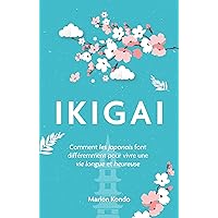 IKIGAI: Comment les japonais font différemment pour vivre une vie longue et heureuse (French Edition) IKIGAI: Comment les japonais font différemment pour vivre une vie longue et heureuse (French Edition) Kindle Paperback