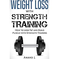 WEIGHT LOSS with STRENGTH TRAINING. How to Lose Fat and Build Muscle with Strength Training, Flexible Dieting and Goal Setting.: Includes Strength Training ... Gain, Strength Training, Bodybuilding) WEIGHT LOSS with STRENGTH TRAINING. How to Lose Fat and Build Muscle with Strength Training, Flexible Dieting and Goal Setting.: Includes Strength Training ... Gain, Strength Training, Bodybuilding) Kindle