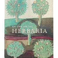 An Oak Spring Herbaria: Herbs and Herbals from the Fourteenth to the Nineteenth Centuries: A Selection of the Rare Books, Manuscripts and Works of Art ... Mellon (Oak Spring Garden Foundation Series)