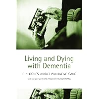 Living and Dying with Dementia: Dialogues about Palliative Care Living and Dying with Dementia: Dialogues about Palliative Care Paperback