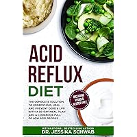 ACID REFLUX DIET: The Complete Solution to Understand, Heal and Prevent GERD & LPR with a 30-Day Meal Plan and a Cookbook Full of Low Acid Recipes Including Vegan & Gluten-Free ACID REFLUX DIET: The Complete Solution to Understand, Heal and Prevent GERD & LPR with a 30-Day Meal Plan and a Cookbook Full of Low Acid Recipes Including Vegan & Gluten-Free Paperback Kindle