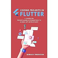 Coding Projects in Flutter: A Hands-On, Project-Based Introduction to Mobile App Development Coding Projects in Flutter: A Hands-On, Project-Based Introduction to Mobile App Development Audible Audiobook Kindle Paperback
