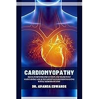 CARDIOMYOPATHY : Signs, Symptoms, Prevention and Secrets to Maintaining a Healthy Lifestyle For Persons Living with Cardiomyopathy CARDIOMYOPATHY : Signs, Symptoms, Prevention and Secrets to Maintaining a Healthy Lifestyle For Persons Living with Cardiomyopathy Kindle Paperback